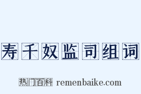 寿千奴监司组词是什么意思的图片